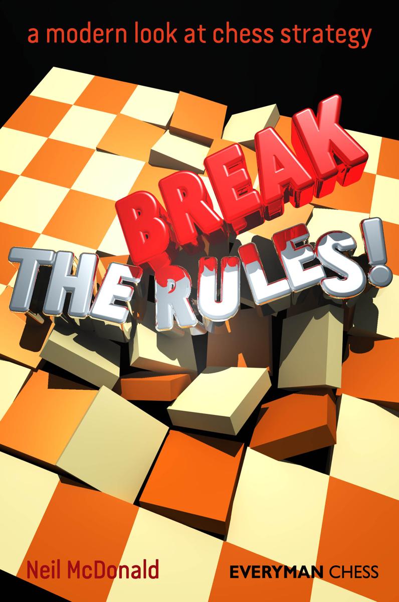 Break the Rules!: A Modern Look at Chess Strategy